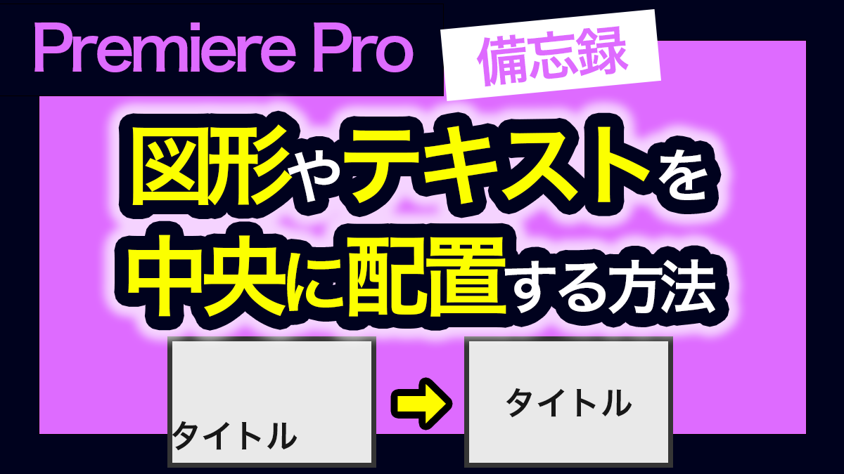 アイキャッチ_プレミアプロ_図形やテキストを中央揃えする方法