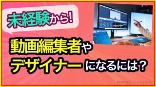 アイキャッチ_未経験者が動画編集者・デザイナーになる方法